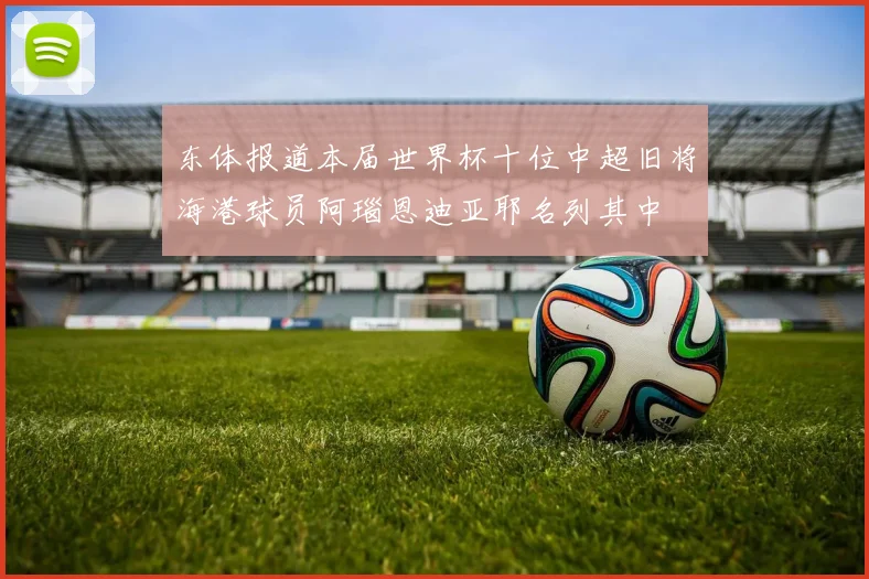 东体报道本届世界杯十位中超旧将海港球员阿瑙恩迪亚耶名列其中